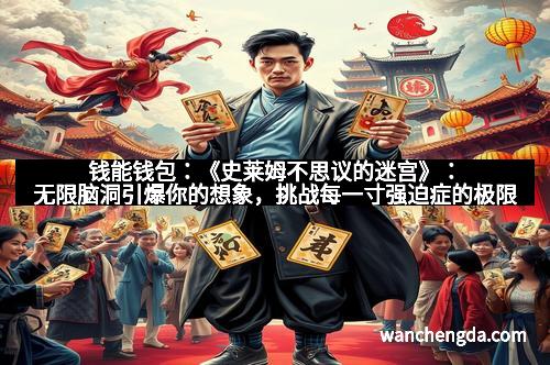 钱能钱包:《史莱姆不思议的迷宫》:无限脑洞引爆你的想象,挑战每一寸强迫症的极限